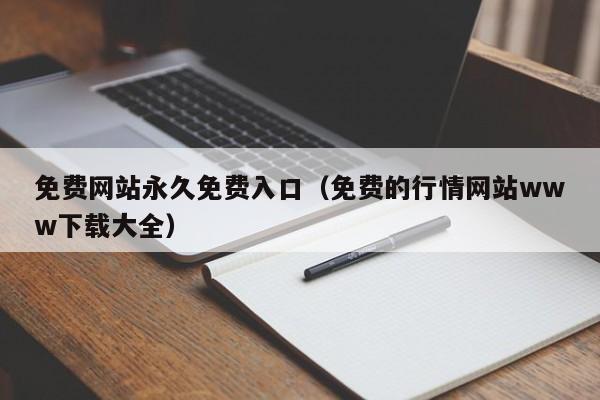 免费网站永久免费入口（免费的行情网站www下载大全）